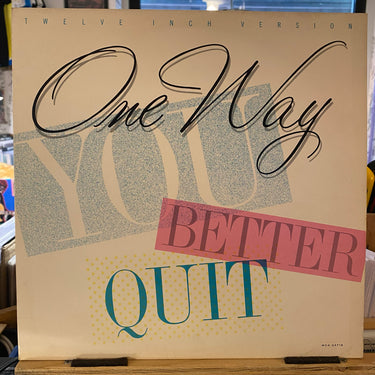 ONE WAY <br> YOU BETTER QUIT
